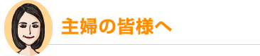 主婦の皆様へ